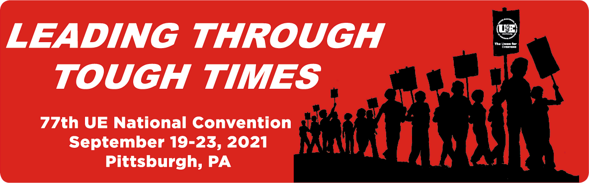 Leading Through Tough Times | 77th UE National Convention | September 19-23, 2021 | Pittsburgh, PA