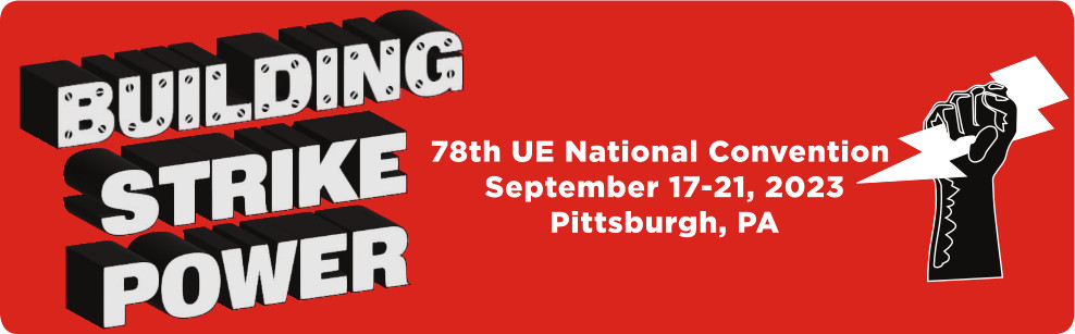 Building Strike Power: 78th UE National Convention, September 17-21, 2023, Pittsburgh, PA
