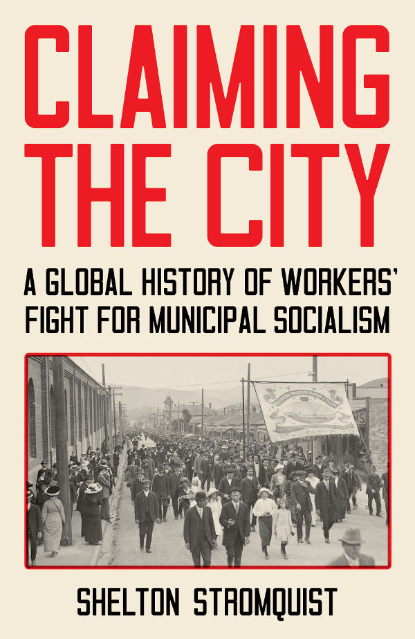  A Global History of Workers' Fight for Municipal Socialism by Shelton Stromquist
