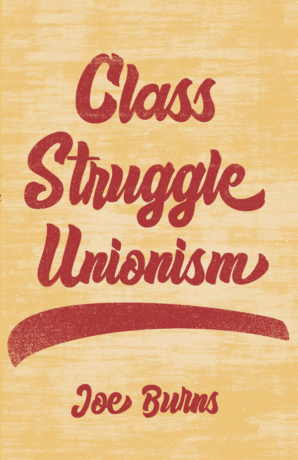 Book cover of Class Struggle Unionism, by Joe Burns
