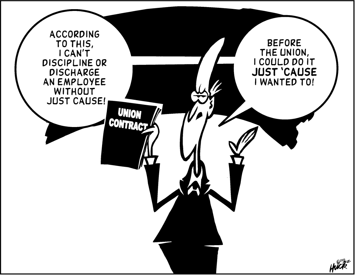 Boss holding a union contract and saying “According to this, I can’t discipline or discharge an employee without just cause! Before the union, I could do it just ‘cause I wanted to!”